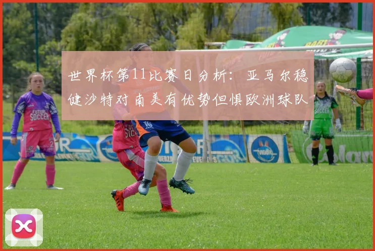世界杯第11比赛日分析：亚马尔稳健沙特对南美有优势但惧欧洲球队